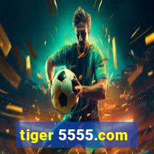 tiger 5555.com